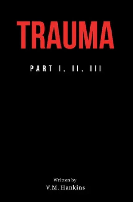 Trauma (Part I, II, III) by V. M. Hankins
