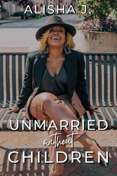 Unmarried Without Children: A Journey To Marriage and Motherhood by Alisha J. Blanding