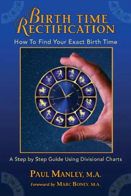 Birth Time Rectification: How to Find Your Exact Birth Time by Paul Manley