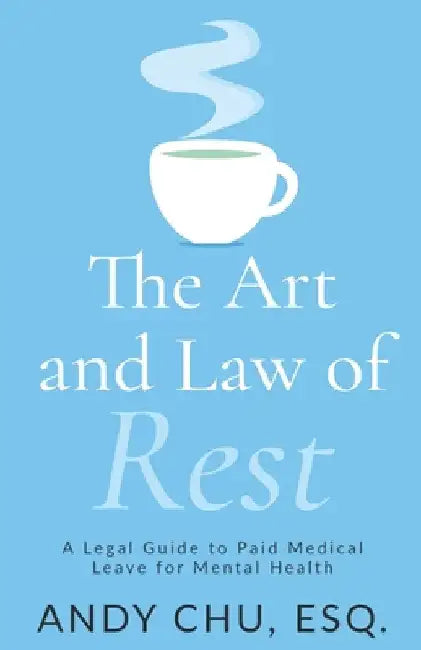 The Art and Law of Rest: A Legal Guide to Paid Medical Leave for Mental Health by Andy Chu