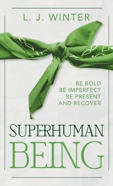SuperHuman Being: Be Bold Be Imperfect Be Present And Recover by Lawrence J. Winter