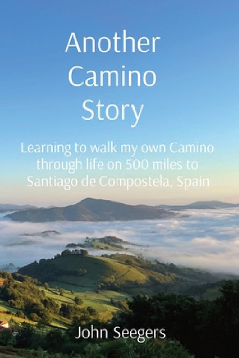 Another Camino Story: Learning to walk my own Camino through life on 500 miles to Santiago de Compostela, Spain by John Seegers, Gene Russell, Frederick Boyd