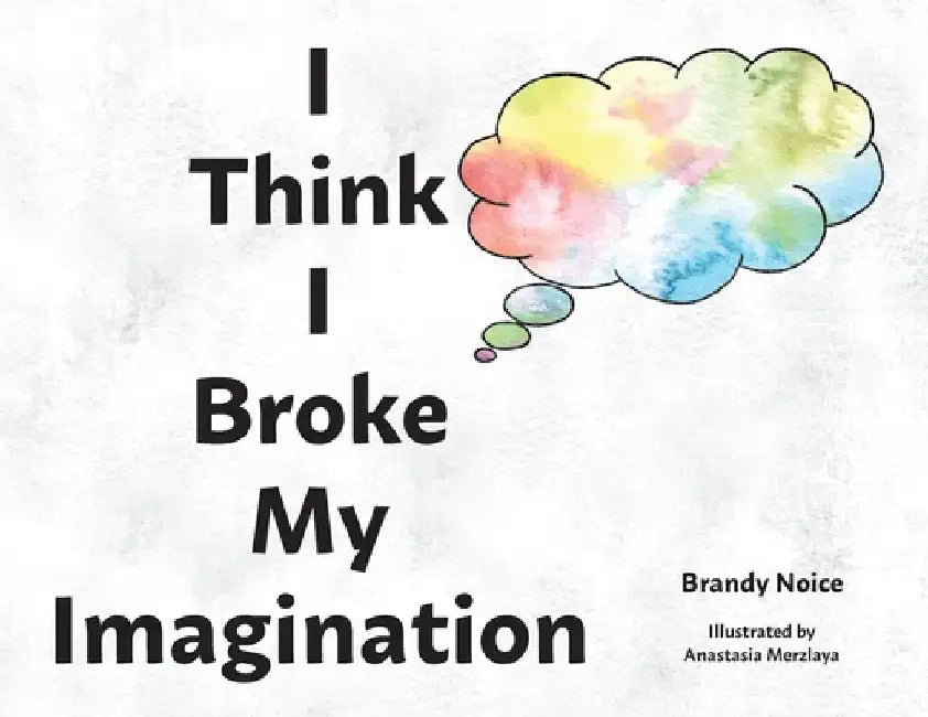 I Think I Broke My Imagination by Brandy Noice