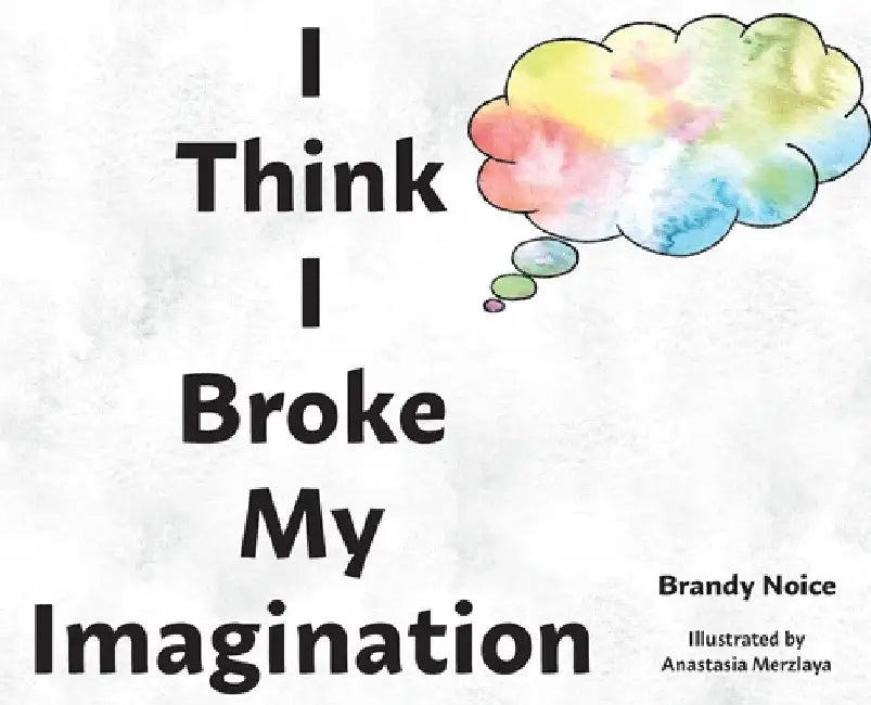 I Think I Broke My Imagination by Brandy Noice