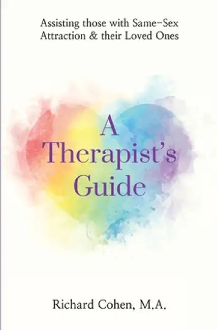 A Therapist's Guide: Assisting those with Same-Sex Attraction & their Loved Ones by Richard Cohen