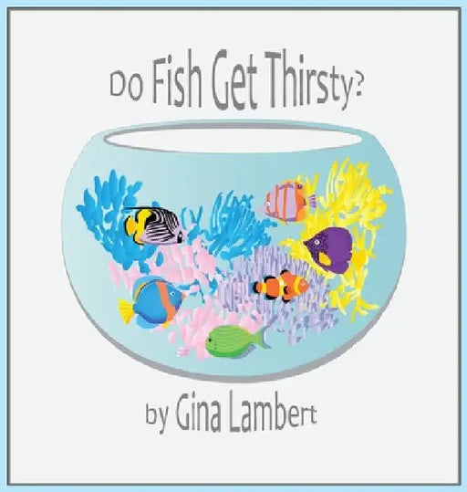Do Fish Get Thirsty? by Gina Lambert