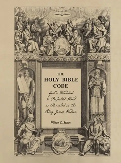 The Holy Bible Code: God's Finished & Perfected Word as Revealed in the King James Version by William K. Sutton