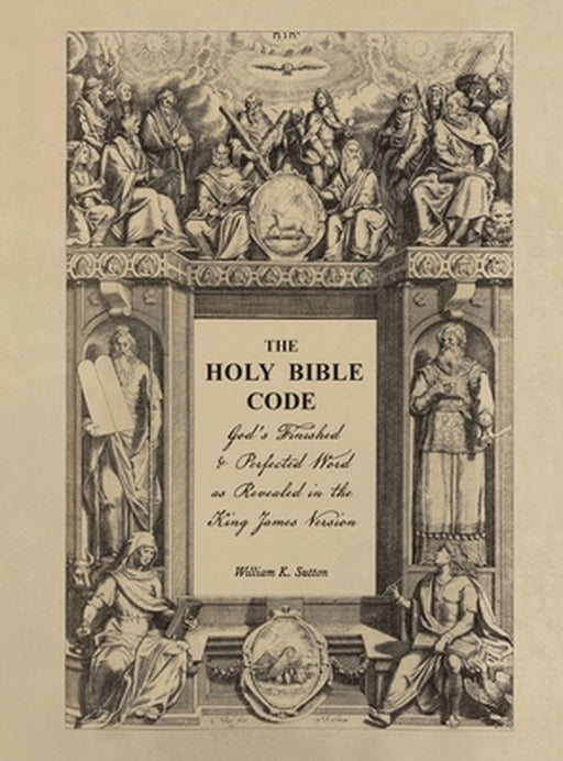 The Holy Bible Code: God's Finished & Perfected Word as Revealed in the King James Version, Volume 2 by William K. Sutton