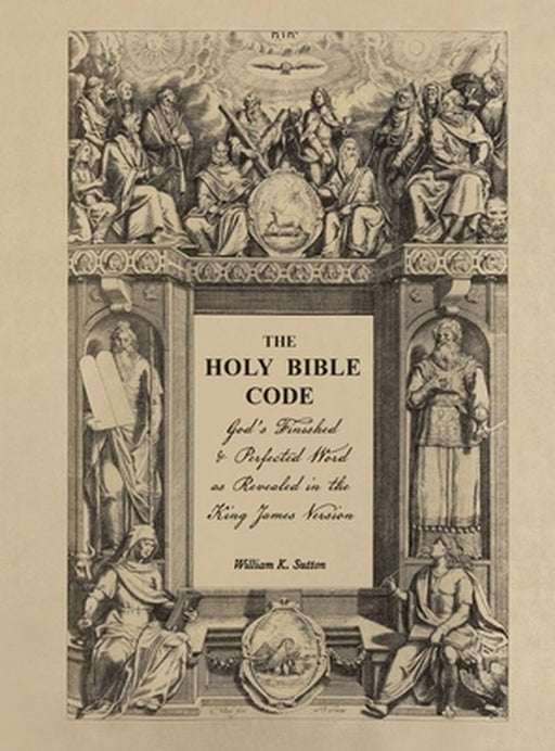 The Holy Bible Code: God's Finished & Perfected Word as Revealed in the King James Version, Volume 4 by William K. Sutton