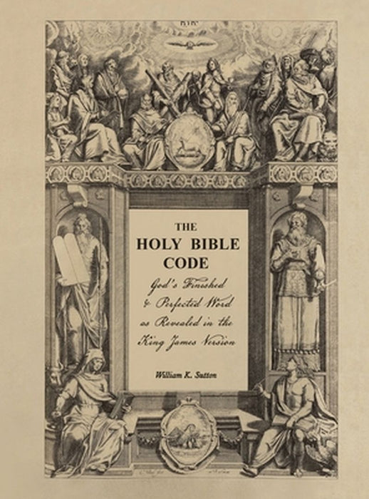 The Holy Bible Code: God's Finished & Perfected Word as Revealed in the King James Version, Volume 4 by William K. Sutton