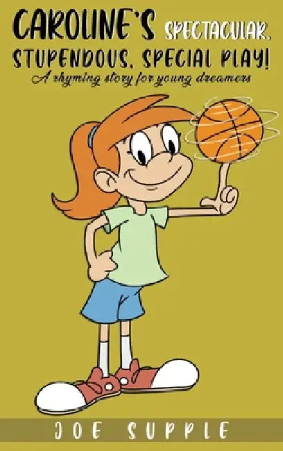 Caroline`s Spectacular, Stupendous, Special PlaY!: A rhyming story for young dreamers by Joe Supple