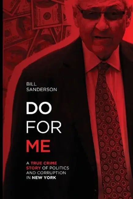 Do For Me - A True Crime Story Of Politics And Corruption In New York by Bill Sanderson
