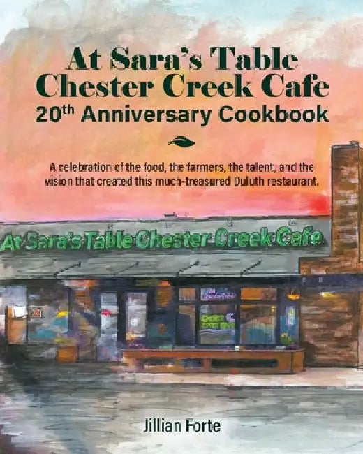 At Sara's Table Chester Creek Cafe 20th Anniversary Cookbook: A celebration of the food, the farmers, the talent and the vision that created this much by Jillian M. Forte