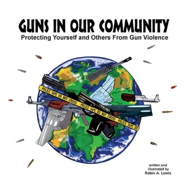 Guns In Our Community: Protecting Yourself and Others From Gun Violence by Robin A. Lewis