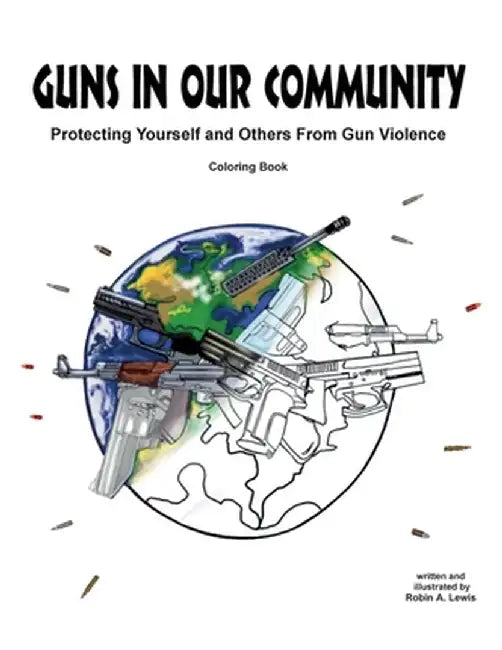 Guns In Our Community: Protecting Yourself and Others From Gun Violence Coloring Book by Robin A. Lewis