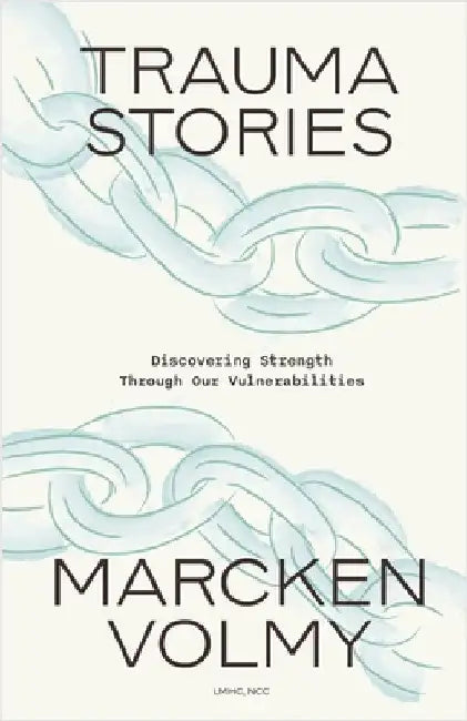 Trauma Stories: Discovering Strength Through Our Vulnerabilities by Marcken Volmy