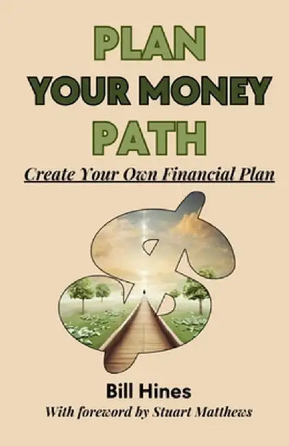 Plan Your Money Path: Create and Control Your Own Financial Plan by Bill Hines