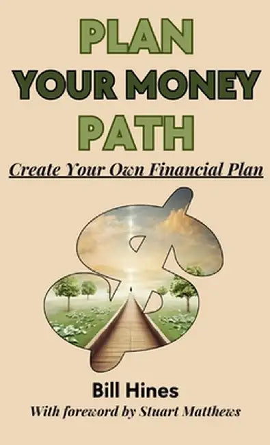 Plan Your Money Path: Create and Control Your Own Financial Plan by Bill Hines