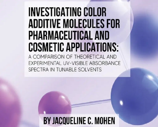 Investigating Color Additive Molecules for Pharmaceutical and Cosmetic Applications by Jacqueline C. Mohen