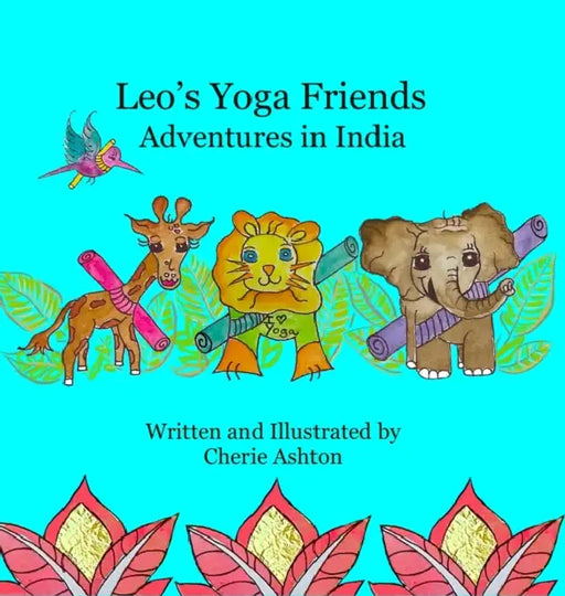 Leo's Yoga Friends: Adventures in India by Cherie Ashton