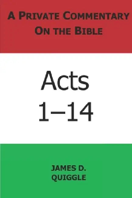 A Private Commentary on the Bible: Acts 1-14 by James D. Quiggle