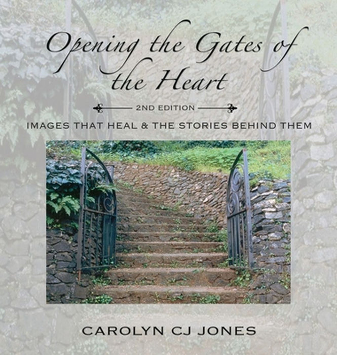 Opening the Gates of the Heart: Images that Heal & the Stories Behind Them, 2nd Edition by Carolyn Cj Jones
