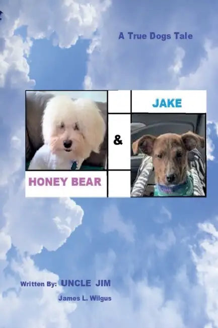 HONEY BEAR & JAKE by Uncle Jim: A Dog's Tale by Uncle Jim