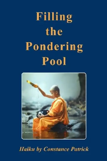 Filling the Pondering Pool: Haiku by Constance Patrick by Constance Patrick
