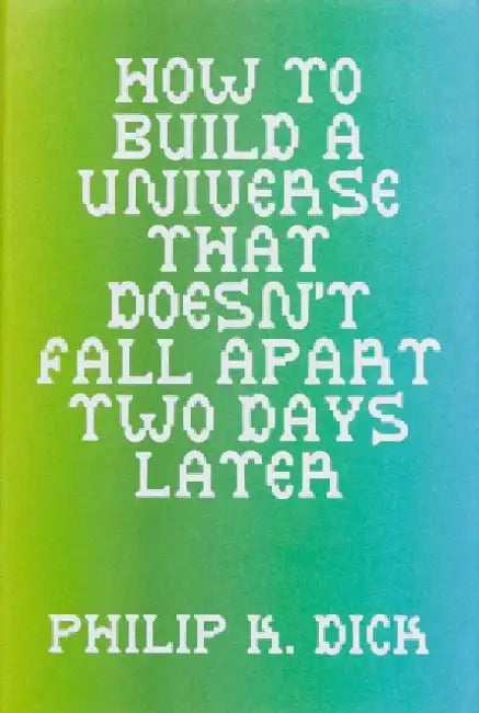 How to Build a Universe by Philip K. Dick