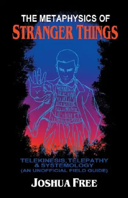 The Metaphysics of Stranger Things: Telekinesis, Telepathy & Systemology by Joshua Free