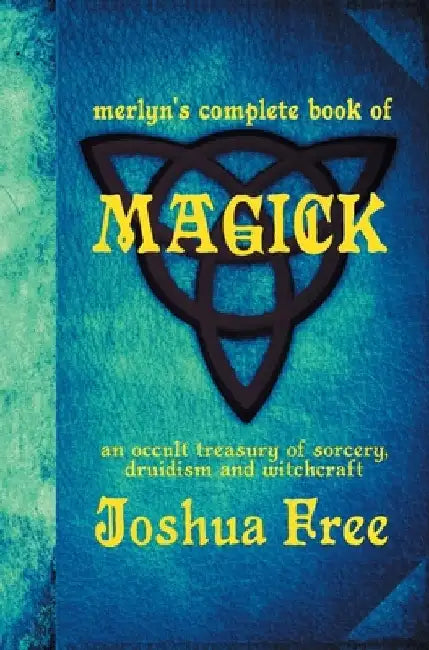 Merlyn's Complete Book of Magick: An Occult Treasury of Sorcery, Druidism & Witchcraft by Joshua Free