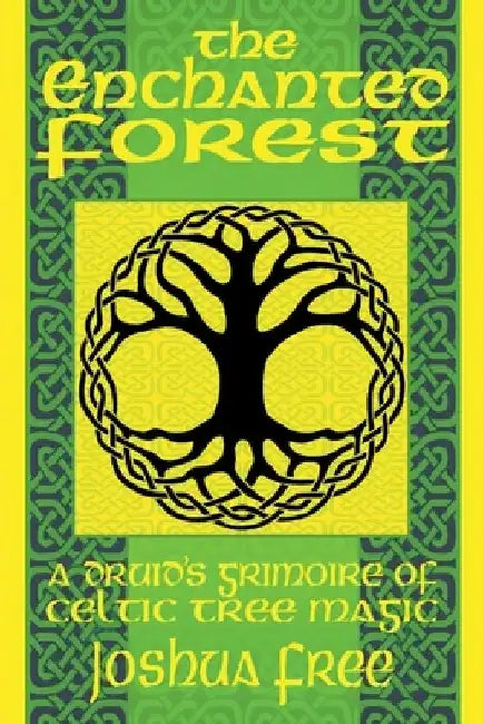 The Enchanted Forest: A Druid's Grimoire of Celtic Tree Magic by Joshua Free