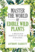 Master the World of Edible Wild Plants a Beginner Friendly Guide to Foraging by Anthony Barrett