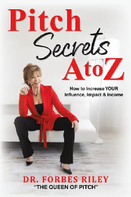 Pitch Secrets A to Z: How to Increase Your Influence, Impact, & Income by Forbes Riley