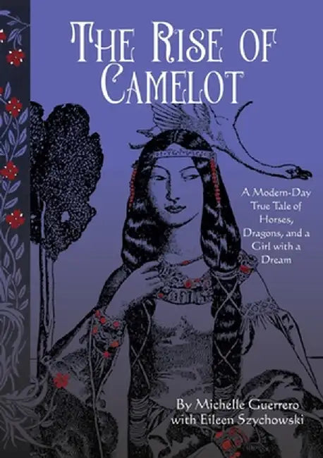 The Rise of Camelot: A Modern-Day True Tale of Horses, Dragons, and a Girl with a Dream by Michelle Guerrero