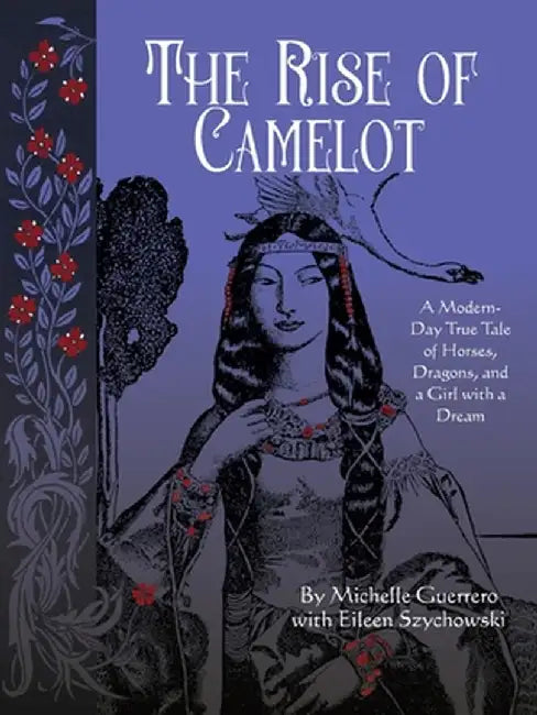 The Rise of Camelot: A Modern-Day True Tale of Horses, Dragons, and a Girl with a Dream by Michelle Guerrero