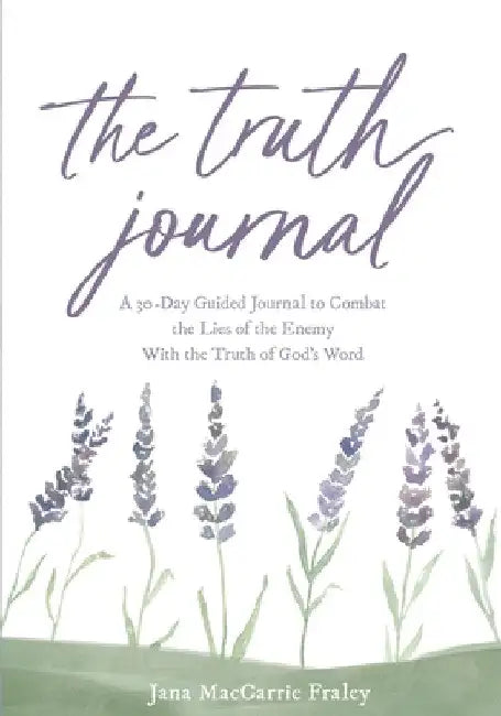 The Truth Journal: A 30-Day Guided Journal to Combat the Lies of the Enemy With the Truth of God's Word by Jana M. Fraley