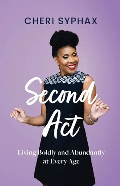 Second Act: Living Boldly and Abundantly at Every Age by Cheri Syphax