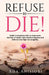 Refuse to Die!: Build Unshakable Faith to Overcome the Fear of Death, Defy Medical Reports, and Enforce Your Right to Longevity. by Ada Anisiobi