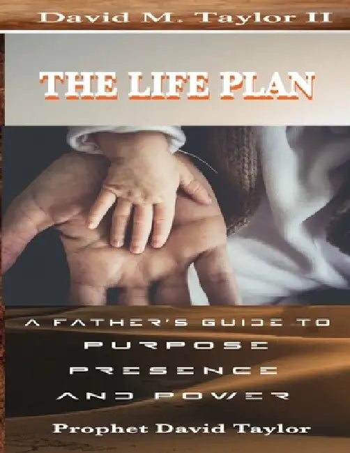The Life Plan: A Father's Guide to Purpose, Presence and Power by II Taylor David, II Taylor David, II Taylor Prophet David