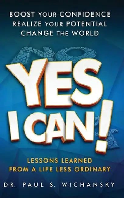Yes I Can! Lessons Learned from a Life Less Ordinary by Paul Stuart Wichansky