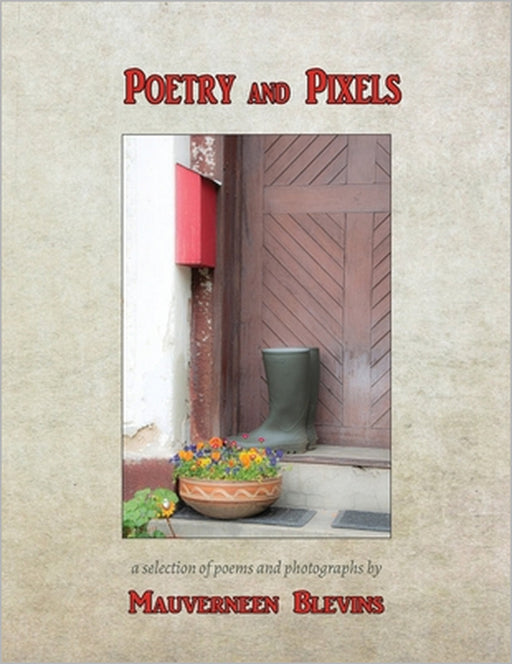 Poetry And Pixels: A selection of Poems and Photographs by Mauverneen M. Blevins, Mauverneen M. Blevins