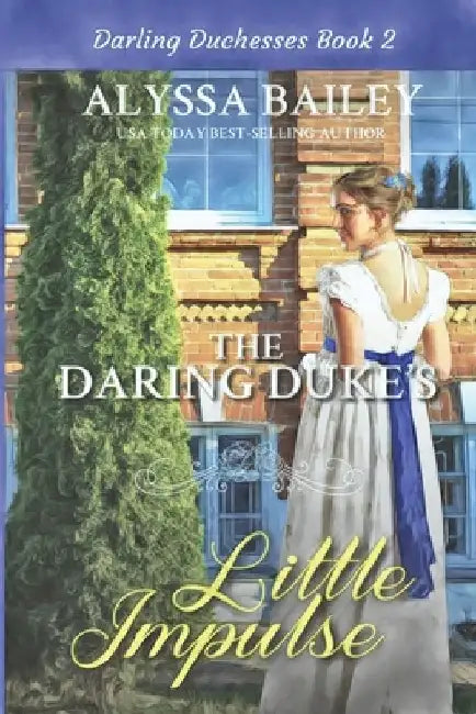 The Daring Duke's Little Impulse: Historical Sweet and Spicy Daddy Duke Romance by Alyssa Bailey
