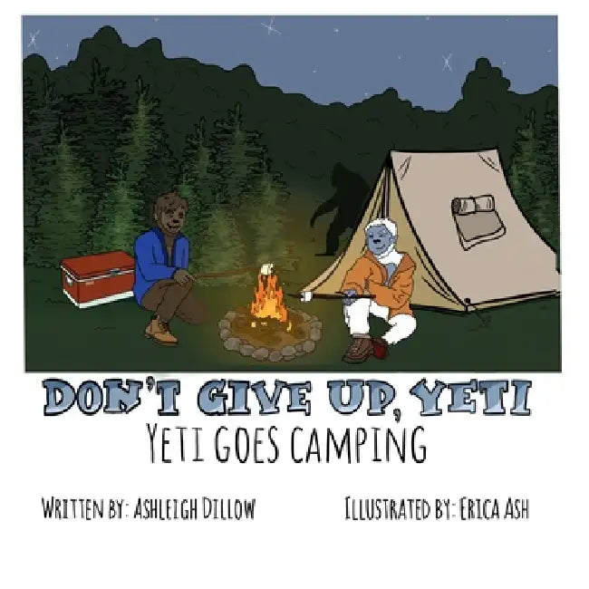 Don't Give Up, Yeti: Yeti Goes Camping by Erica Ash, Ashleigh Dillow