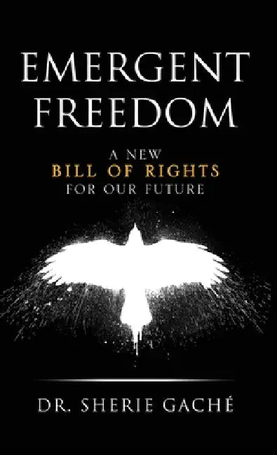 Emergent Freedom: A New Bill Of Rights For Our Future by Sherie Gaché