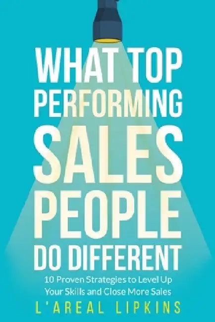 What Top Performing Salespeople do Different by L'Areal Lipkins