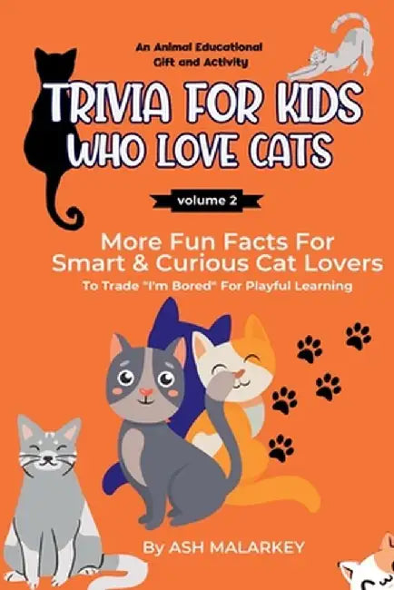 Trivia For Kids Who Love Cats: More Fun Facts For Smart & Curious Cat Lovers An Animal Educational Gift and Activity by Ash Malarkey