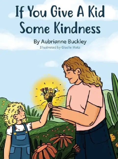 If You Give A Kid Some Kindness by Aubrianne N. Buckley