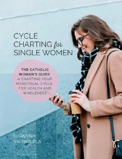 Cycle Charting for Single Women: The Catholic woman's guide to charting your menstrual cycle for health and wholeness by Christina Valenzuela