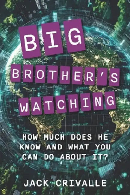 Big Brother's Watching: How Much Does He Know and What Can You Do About It? by Jack Crivalle